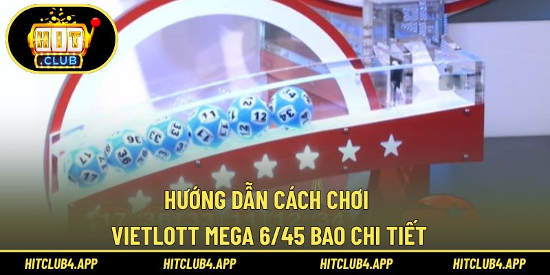 Cách chơi Mega 6/45 bao chi tiết