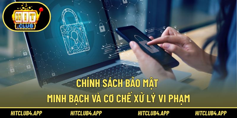 Chính sách bảo mật cam kết minh bạch cùng cơ chế xử lý vi phạm