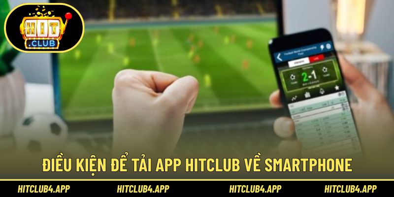 Điều kiện cần nắm khi tải app Hitclub