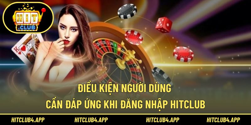 Điều kiện cần nắm vững khi đăng nhập Hitclub
