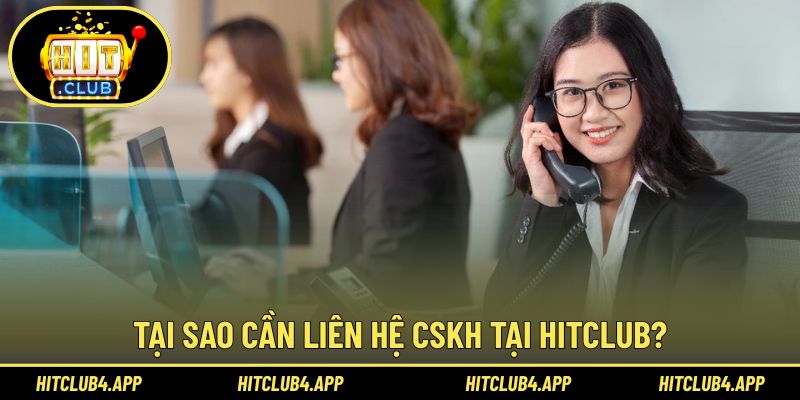 Lý do người dùng nên liên hệ CSKH tại hệ thống