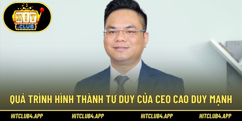 Sự hình thành tư duy của CEO Cao Duy Mạnh